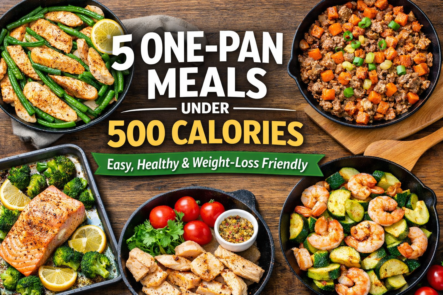 Five healthy one-pan meals under 500 calories including chicken with green beans, turkey and sweet potatoes, salmon with broccoli, and shrimp with zucchini arranged on a wooden table.